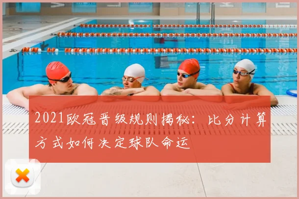 2021欧冠晋级规则揭秘：比分计算方式如何决定球队命运